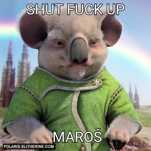 Shut fuck up  Maroš