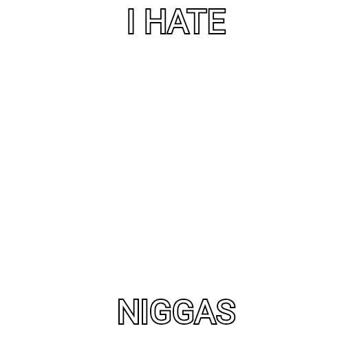I hate NIGGAS
